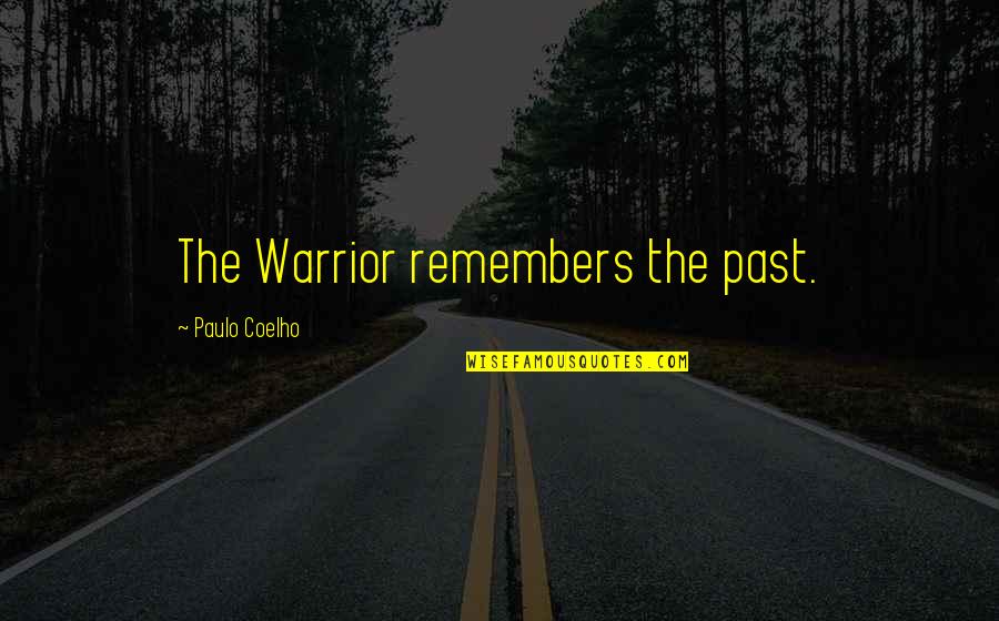 Paulo Coelho A Warrior's Life Quotes By Paulo Coelho: The Warrior remembers the past. Paulo Coelho A Warrior's Life Quotes By Paulo Coelho: The Warrior remembers the past.