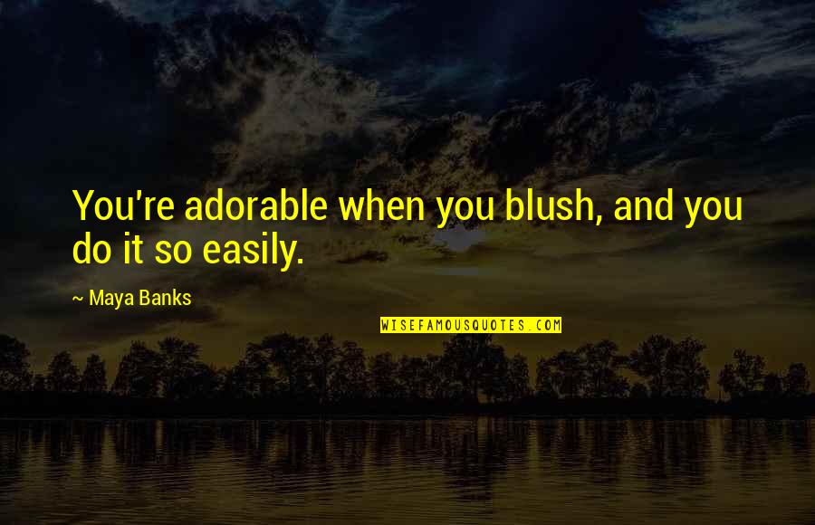 Paulo Coelho Alchemist Best Quotes By Maya Banks: You're adorable when you blush, and you do