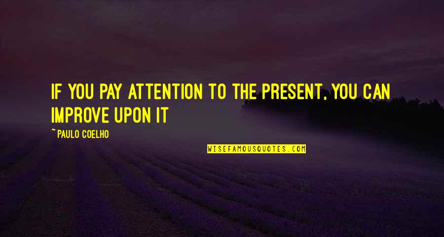 Paulo Coelho Alchemist Quotes By Paulo Coelho: If you pay attention to the present, you