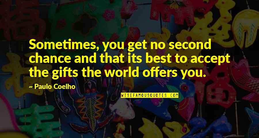 Paulo Coelho Best Quotes By Paulo Coelho: Sometimes, you get no second chance and that