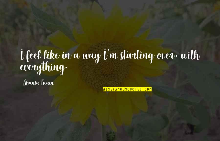 Paulo Coelho Brida Quotes By Shania Twain: I feel like in a way I'm starting