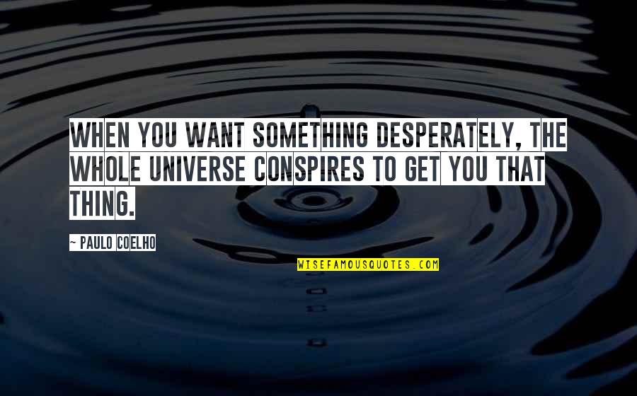 Paulo Coelho Conspires Quotes By Paulo Coelho: When you want something desperately, the whole universe Paulo Coelho Conspires Quotes By Paulo Coelho: When you want something desperately, the whole universe