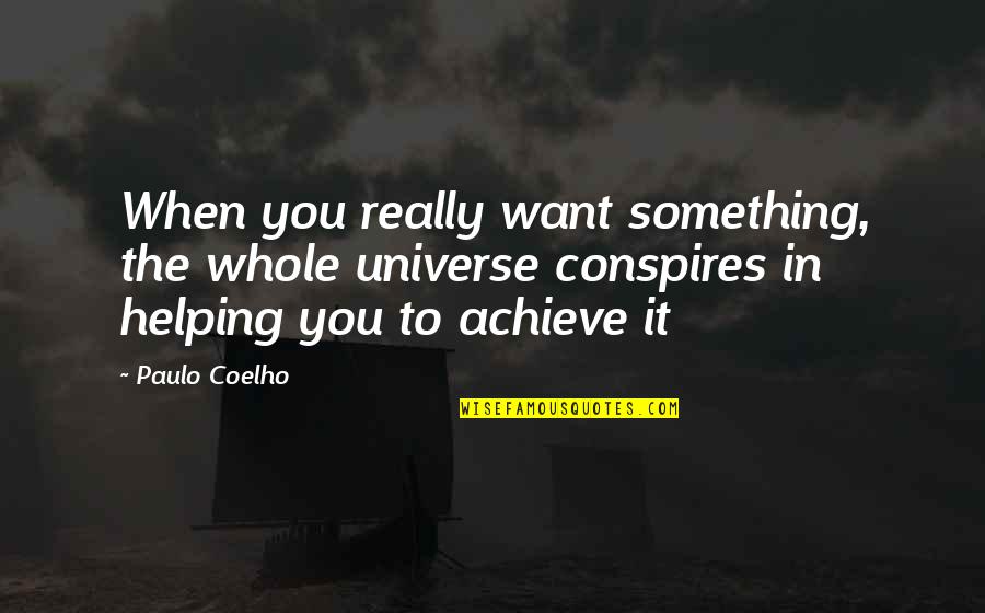 Paulo Coelho Conspires Quotes By Paulo Coelho: When you really want something, the whole universe Paulo Coelho Conspires Quotes By Paulo Coelho: When you really want something, the whole universe