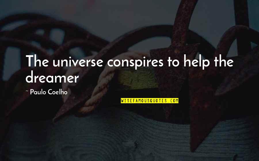Paulo Coelho Conspires Quotes By Paulo Coelho: The universe conspires to help the dreamer Paulo Coelho Conspires Quotes By Paulo Coelho: The universe conspires to help the dreamer