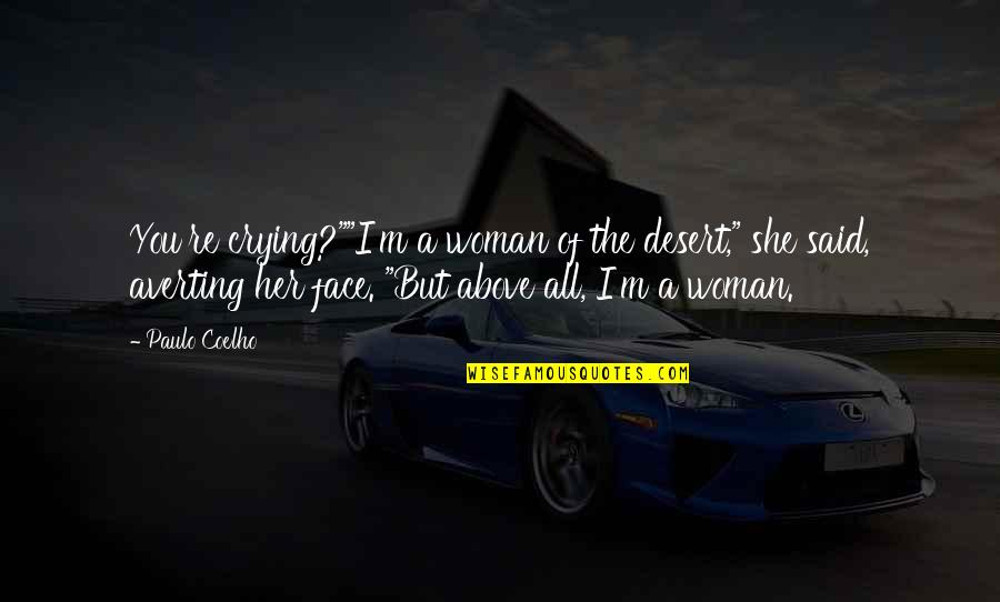 Paulo Coelho Desert Quotes By Paulo Coelho: You're crying?""I'm a woman of the desert," she Paulo Coelho Desert Quotes By Paulo Coelho: You're crying?""I'm a woman of the desert," she
