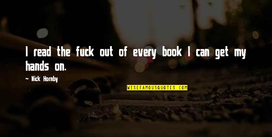Paulo Coelho Funny Quotes By Nick Hornby: I read the fuck out of every book Paulo Coelho Funny Quotes By Nick Hornby: I read the fuck out of every book