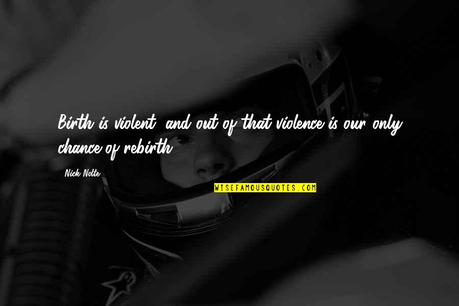 Paulo Coelho Funny Quotes By Nick Nolte: Birth is violent, and out of that violence