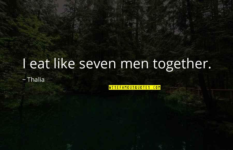 Paulo Coelho Funny Quotes By Thalia: I eat like seven men together. Paulo Coelho Funny Quotes By Thalia: I eat like seven men together.