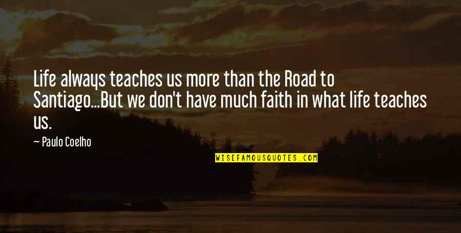 Paulo Coelho Life Quotes By Paulo Coelho: Life always teaches us more than the Road