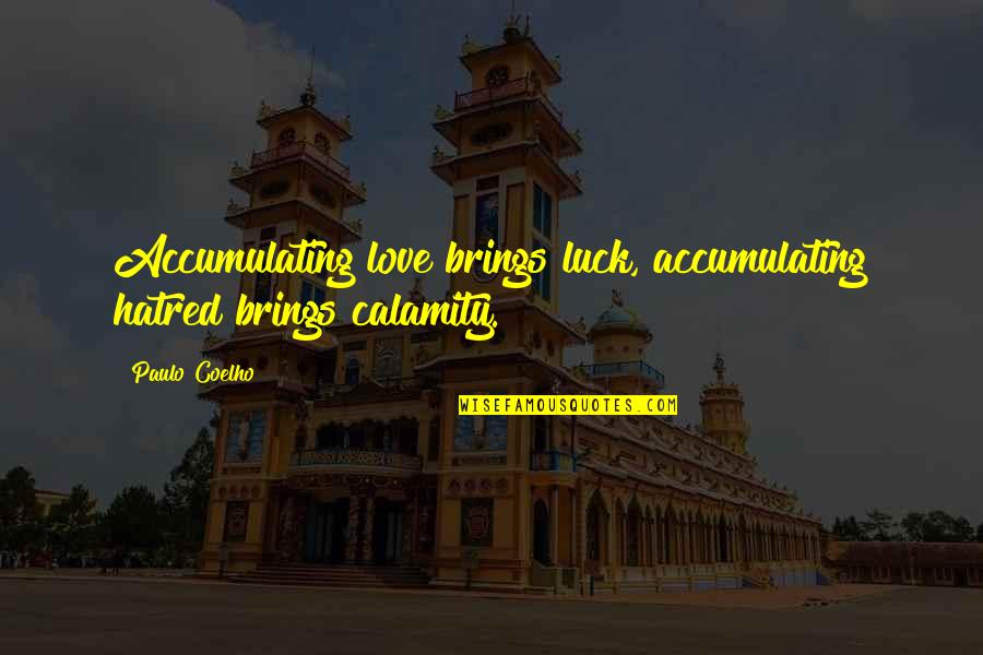 Paulo Coelho Life Quotes By Paulo Coelho: Accumulating love brings luck, accumulating hatred brings calamity.