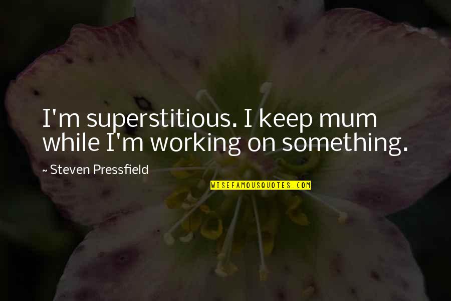 Paulo Coelho Like The Flowing River Quotes By Steven Pressfield: I'm superstitious. I keep mum while I'm working