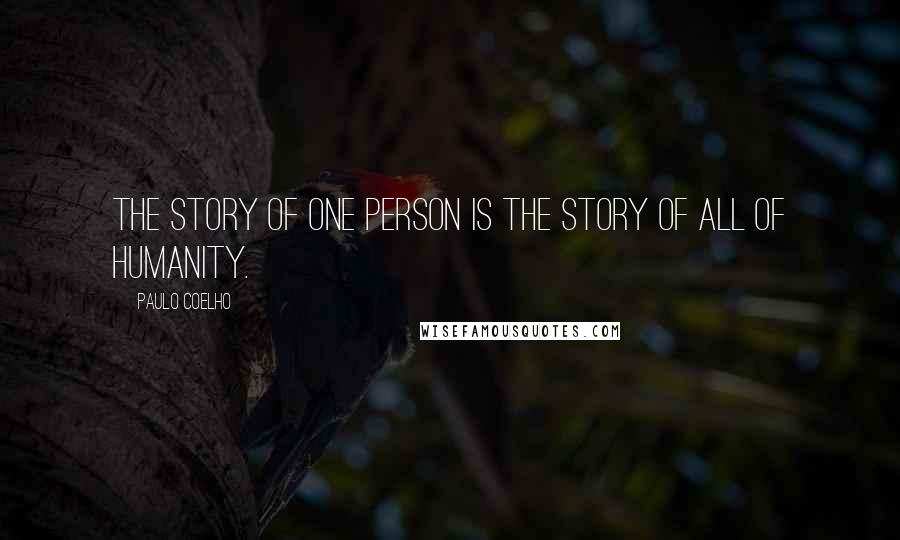 Paulo Coelho quotes: The story of one person is the story of all of humanity.