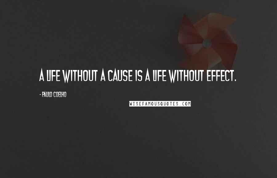 Paulo Coelho quotes: A life without a cause is a life without effect.