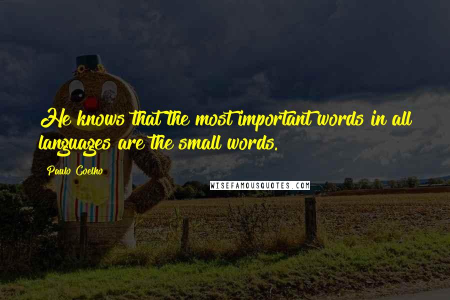 Paulo Coelho quotes: He knows that the most important words in all languages are the small words.