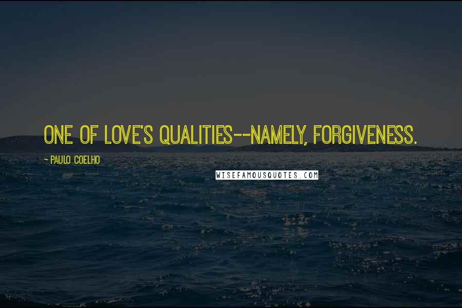 Paulo Coelho quotes: One of Love's qualities--namely, Forgiveness.