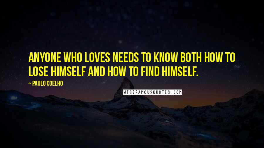 Paulo Coelho quotes: Anyone who loves needs to know both how to lose himself and how to find himself.