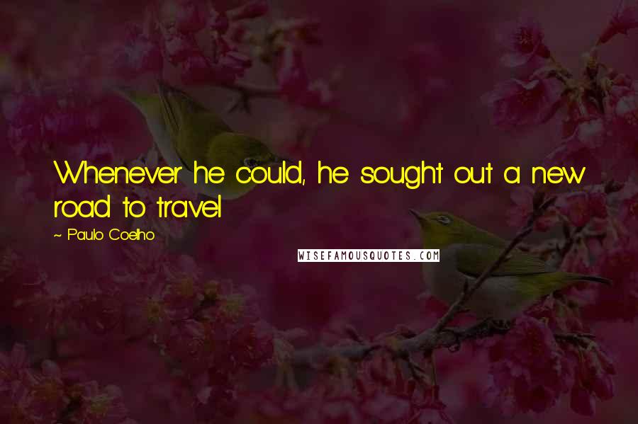Paulo Coelho quotes: Whenever he could, he sought out a new road to travel