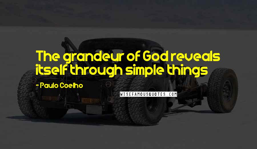 Paulo Coelho quotes: The grandeur of God reveals itself through simple things
