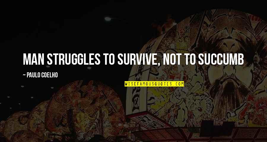 Paulo Coelho Quotes By Paulo Coelho: Man struggles to survive, not to succumb