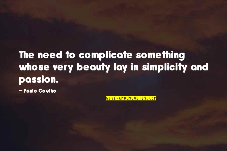 Paulo Coelho Quotes By Paulo Coelho: The need to complicate something whose very beauty