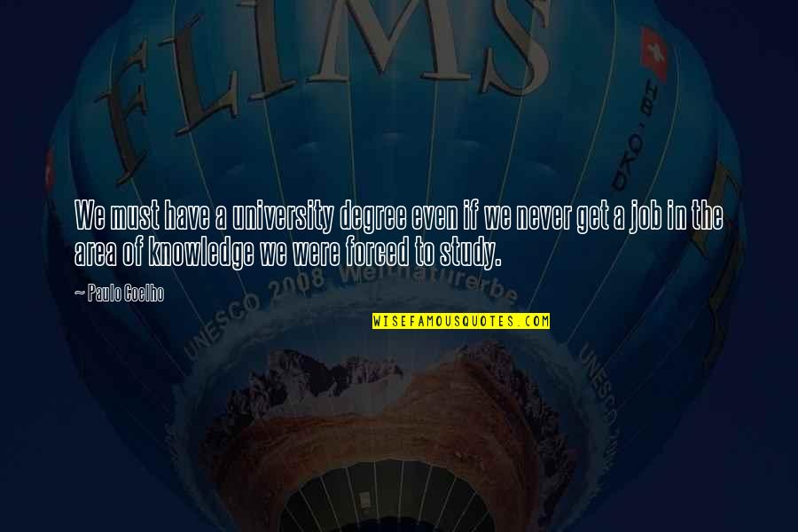 Paulo Coelho Quotes By Paulo Coelho: We must have a university degree even if