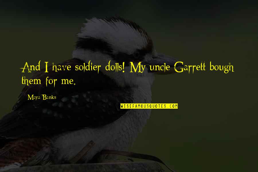 Paulo Coelho The Alchemist Quotes By Maya Banks: And I have soldier dolls! My uncle Garrett