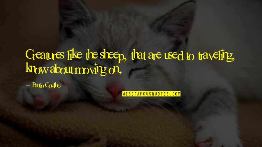 Paulo Coelho The Alchemist Quotes By Paulo Coelho: Creatures like the sheep, that are used to