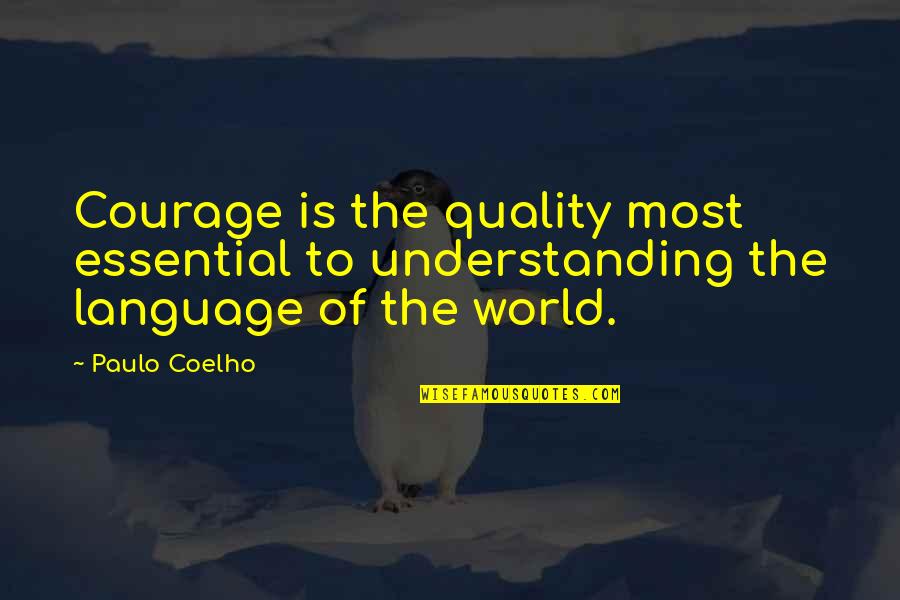 Paulo Coelho The Alchemist Quotes By Paulo Coelho: Courage is the quality most essential to understanding