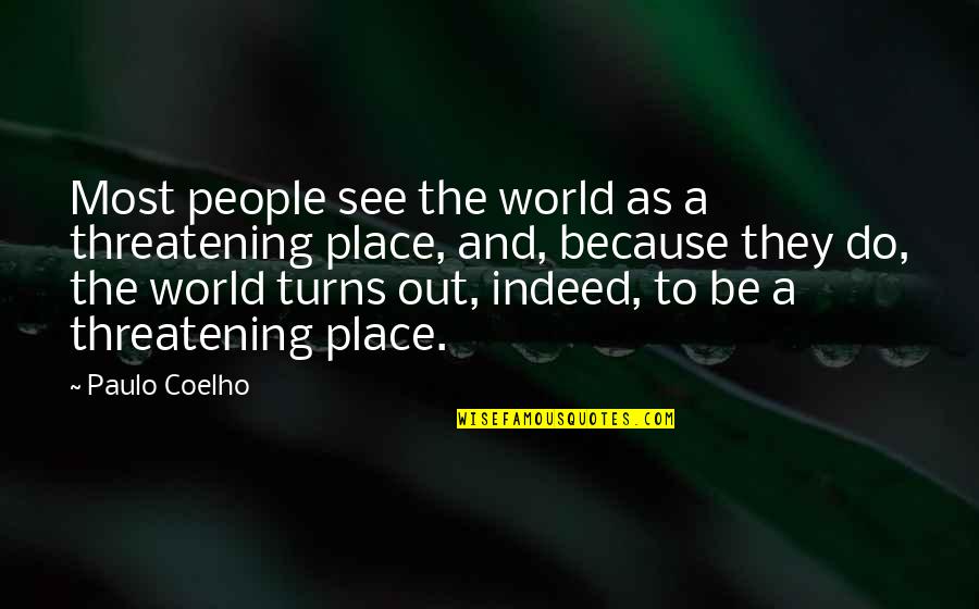 Paulo Coelho The Alchemist Quotes By Paulo Coelho: Most people see the world as a threatening Paulo Coelho The Alchemist Quotes By Paulo Coelho: Most people see the world as a threatening