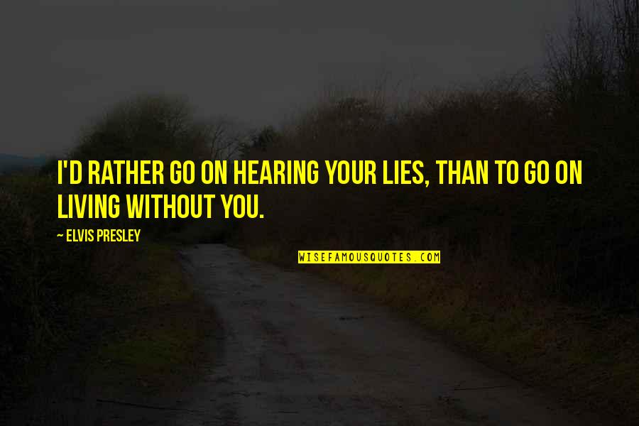 Paulo Coelho The Witch Of Portobello Quotes By Elvis Presley: I'd rather go on hearing your lies, than