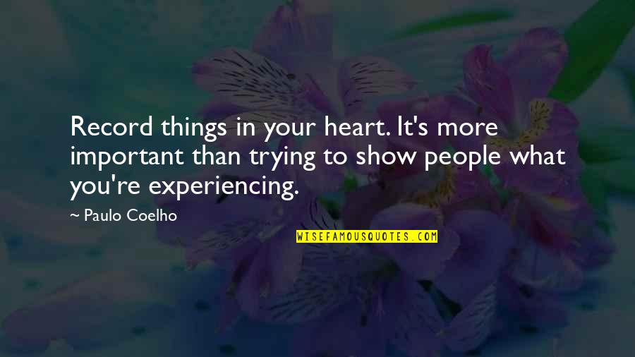 Paulo Coelho's Quotes By Paulo Coelho: Record things in your heart. It's more important