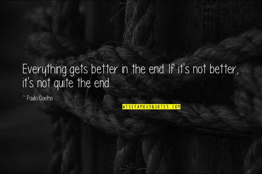 Paulo Coelho's Quotes By Paulo Coelho: Everything gets better in the end. If it's