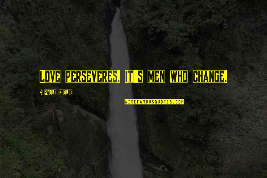 Paulo Coelho's Quotes By Paulo Coelho: Love perseveres. It's men who change. Paulo Coelho's Quotes By Paulo Coelho: Love perseveres. It's men who change.