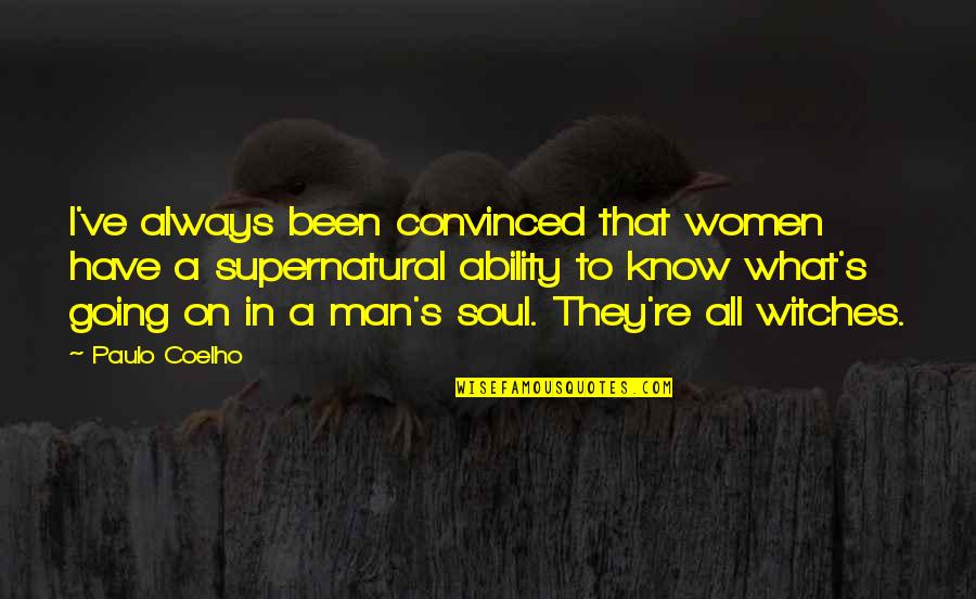 Paulo Coelho's Quotes By Paulo Coelho: I've always been convinced that women have a