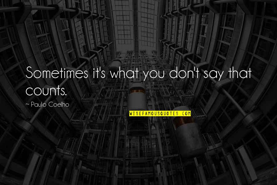 Paulo Coelho's Quotes By Paulo Coelho: Sometimes it's what you don't say that counts. Paulo Coelho's Quotes By Paulo Coelho: Sometimes it's what you don't say that counts.