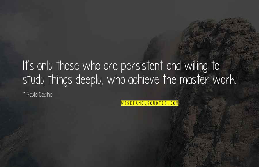 Paulo Coelho's Quotes By Paulo Coelho: It's only those who are persistent and willing