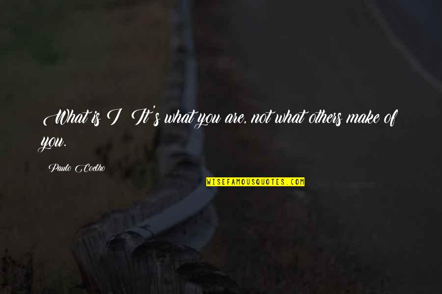 Paulo Coelho's Quotes By Paulo Coelho: What is I? It's what you are, not