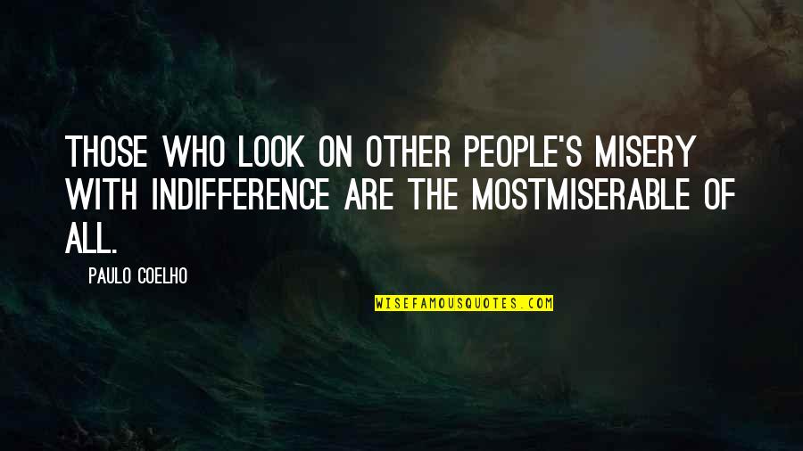Paulo Coelho's Quotes By Paulo Coelho: Those who look on other people's misery with