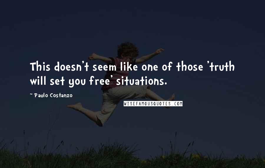 Paulo Costanzo quotes: This doesn't seem like one of those 'truth will set you free' situations.