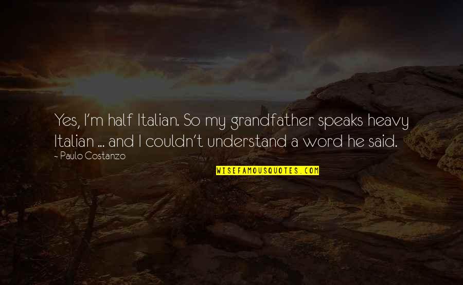 Paulo Costanzo Quotes By Paulo Costanzo: Yes, I'm half Italian. So my grandfather speaks