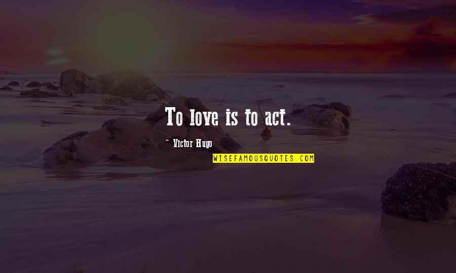 Paulo Freire Pedagogy Of Hope Quotes By Victor Hugo: To love is to act. Paulo Freire Pedagogy Of Hope Quotes By Victor Hugo: To love is to act.