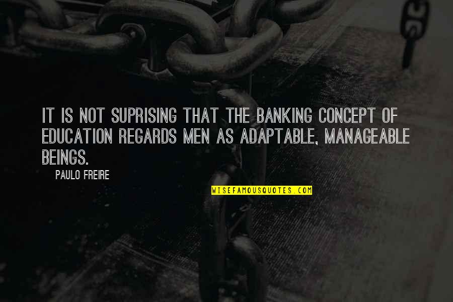 Paulo Freire Quotes By Paulo Freire: It is not suprising that the banking concept