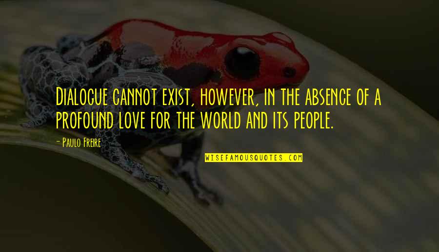 Paulo Freire Quotes By Paulo Freire: Dialogue cannot exist, however, in the absence of