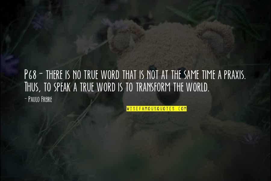 Paulo Freire Quotes By Paulo Freire: P68- there is no true word that is