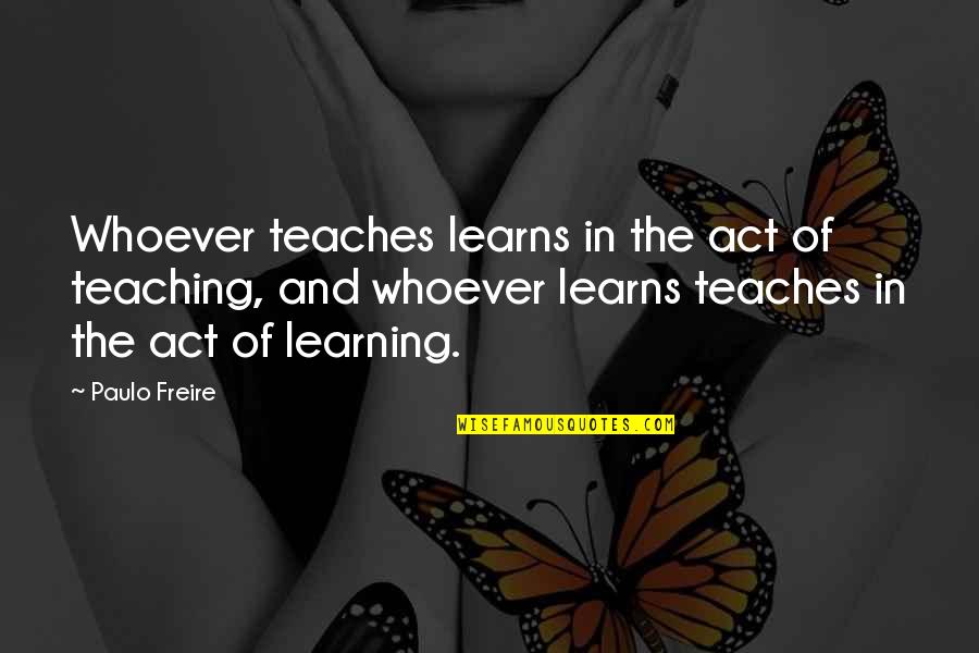 Paulo Freire Quotes By Paulo Freire: Whoever teaches learns in the act of teaching,