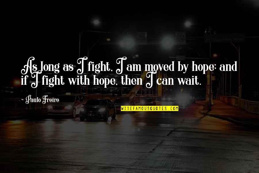 Paulo Freire Quotes By Paulo Freire: As long as I fight, I am moved