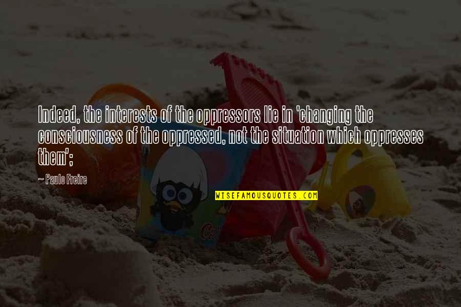 Paulo Freire Quotes By Paulo Freire: Indeed, the interests of the oppressors lie in