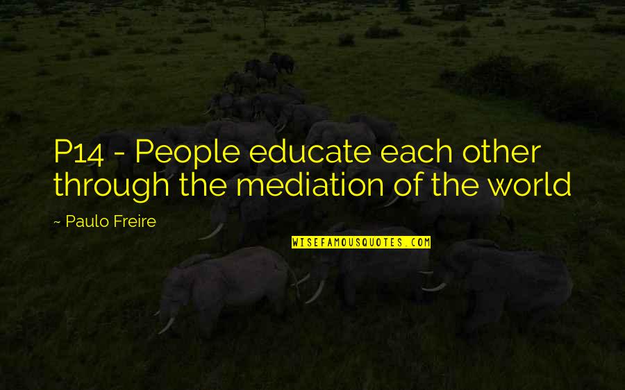 Paulo Freire Quotes By Paulo Freire: P14 - People educate each other through the