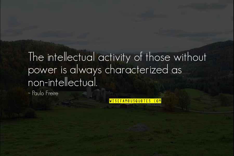 Paulo Freire Quotes By Paulo Freire: The intellectual activity of those without power is