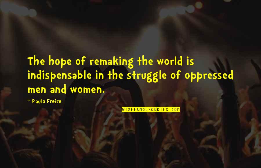 Paulo Freire Quotes By Paulo Freire: The hope of remaking the world is indispensable